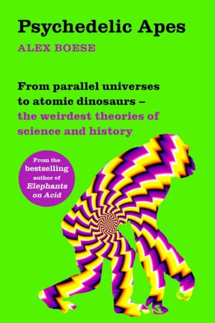 Boese, Alex | Psychedelic Apes : From parallel universes to atomic dinosaurs - the weirde