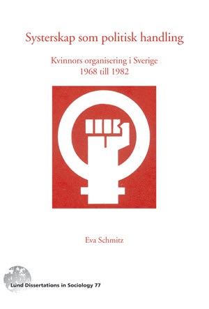 Schmitz, Eva | Systerskap som politisk handling : Kvinnors organisering i Sverige 1968-1982
