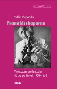 Wennerholm, Staffan | Framtidsskaparna : Vetenskapens ungdomskultur vid svenska läroverk 1930-197