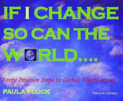 Pluck, Paula | If I Change, So Can The World : Forty Positive Steps To Global Togetherness