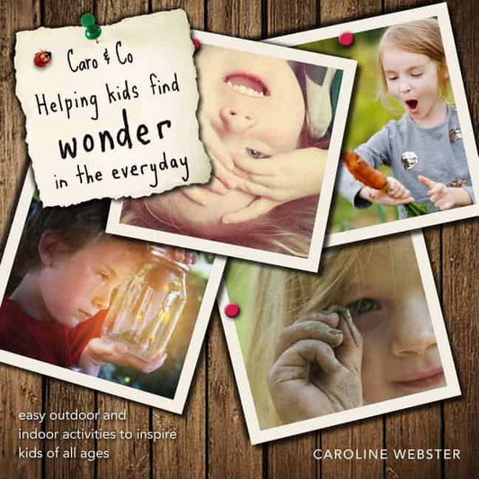 Webster, Caroline | Caro & co : Helping kids find wonder in the everyday - easy outdoor and indo