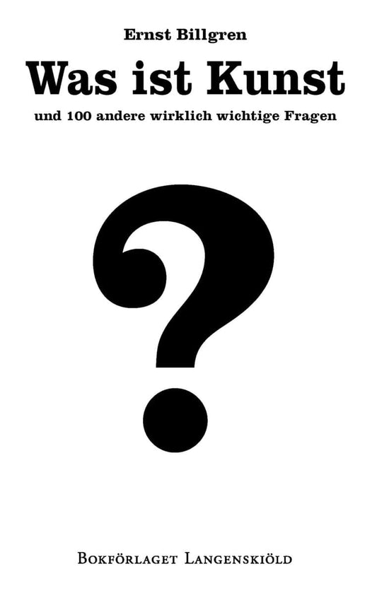 Billgren, Ernst | Was ist Kunst und 100 andere wirklich wichtige Fragen