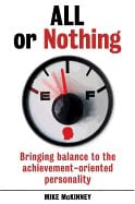 Mckinney, Mike | All or nothing : Bringing balance to the achievement-oriented personality