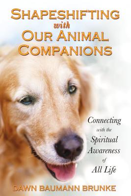Brunke Dawn Baumann | Shapeshifting With Our Animal Companions : Reconnecting With The Spiritual Awareness Of Animals