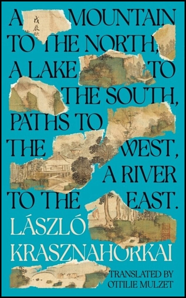 Krasznahorkai, Laszlo | A Mountain to the North, A Lake to The South, Paths to the West, A River to