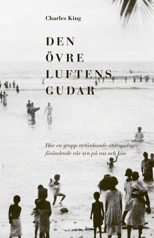 King, Charles | Den övre luftens gudar : Hur en grupp nytänkande antropologer förändrade vår syn på ras och kön
