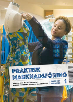 Eek, Gunilla | Feldt, Marianne | Pihlsgård, Anders | Walldenheid, Susanne | Praktisk marknadsföring 1 Fakta och uppgifter