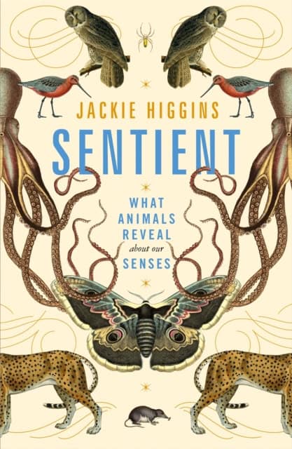 Higgins, Jackie | Sentient : What Animals Reveal About Our Senses