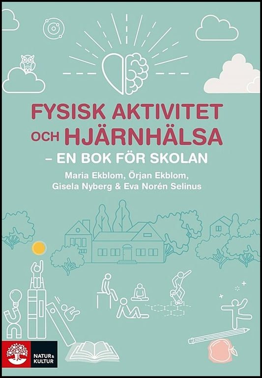 Ekblom, Maria | Ekblom, Örjan | Nyberg, Gisela | Norén Selinus, Eva | Fysisk aktivitet och hjärnhälsa : En bok för skolan