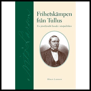 Larsson, Håkan | Frihetskämpen från Tullus : En jämtländsk bonde i storpolitiken