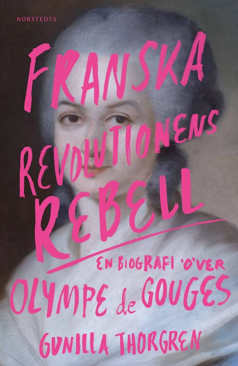 Thorgren, Gunilla | Franska revolutionens rebell : En biografi över Olympe de Gouges