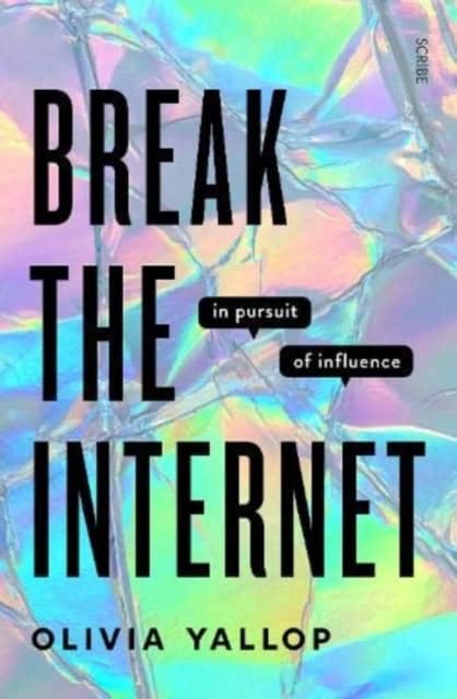 Yallop, Olivia | Break the Internet : In pursuit of influence