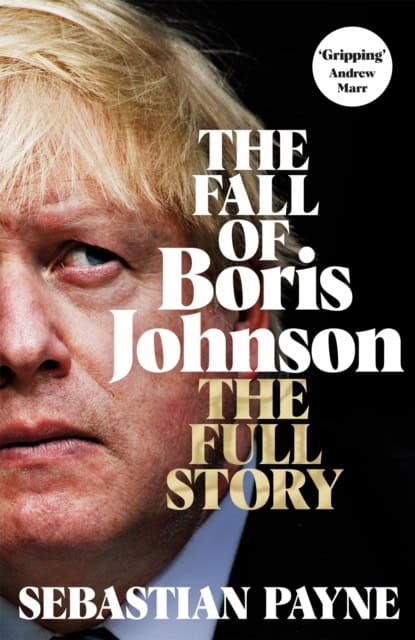 Payne, Sebastian | The Fall of Boris Johnson