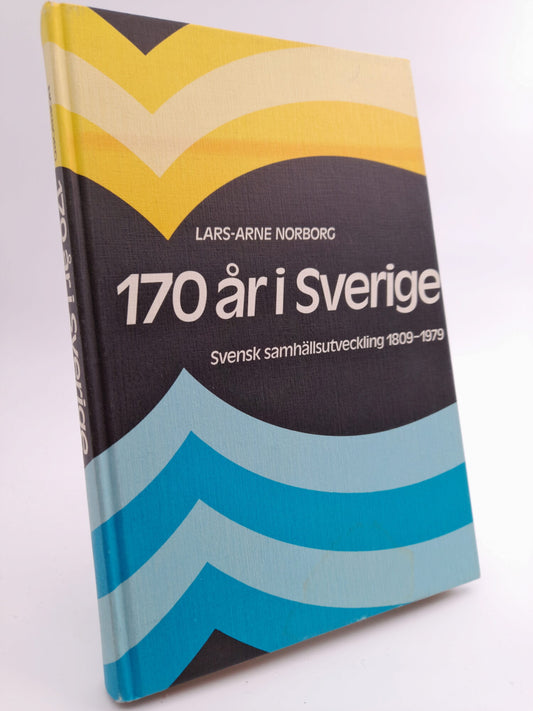 Norborg, Lars-Arne | 170 år i Sverige : Svensk samhällsutveckling 1809-1979
