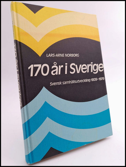 Norborg, Lars-Arne | 170 år i Sverige : Svensk samhällsutveckling 1809-1979