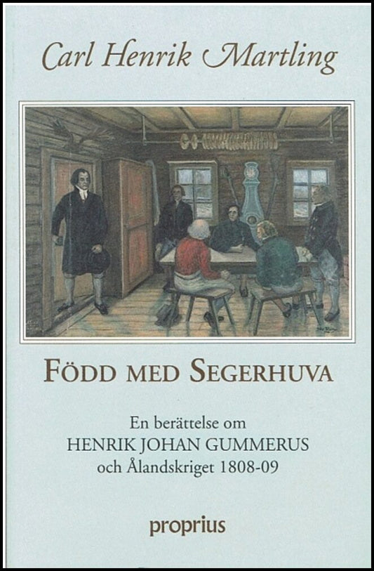 Martling, Carl Henrik | Född med Segerhuva : En Berättelse om Henrik Johan Gummerus och Ålandskrige