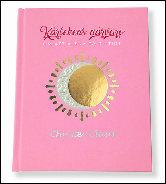 Claus, Christer | Kärlekens Närvaro : Om att älska på riktigt
