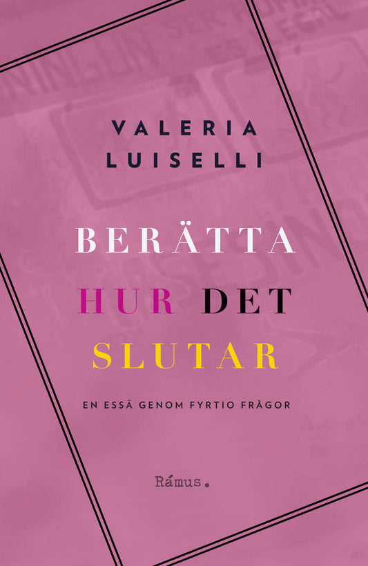 Luiselli, Valeria | Berätta hur det slutar : En essä genom fyrtio frågor