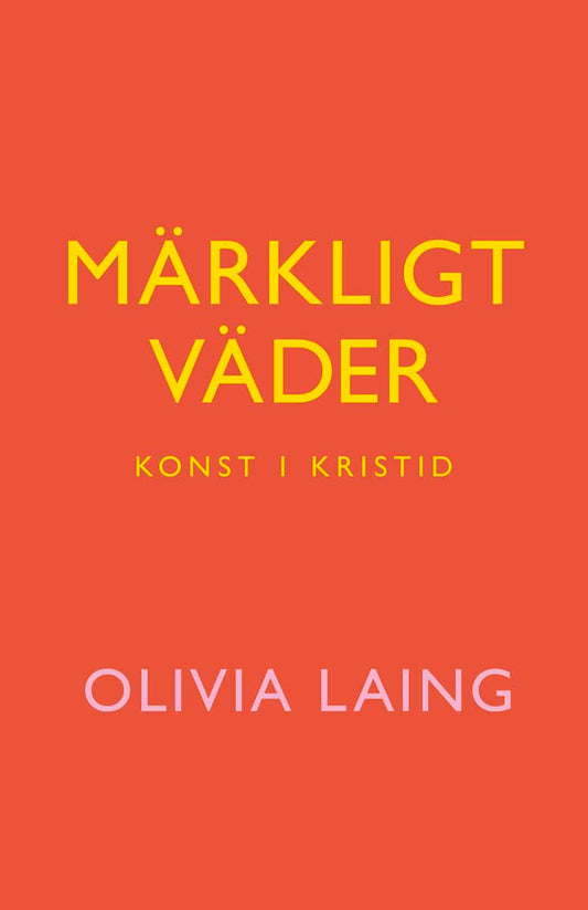 Laing, Olivia | Märkligt väder : Konst i kristid