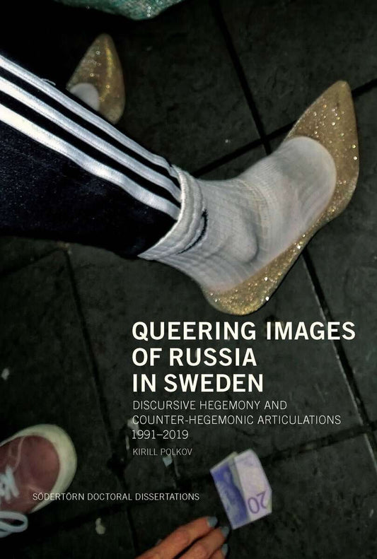 Polkov, Kirill | Queering Images of Russia in Sweden : Discursive hegemony and counter-hegemonic articulations 1991–2019