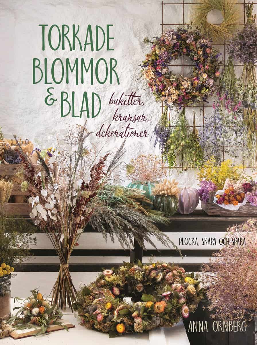 Örnberg, Anna | Bolander, Maria | Torkade blommor & blad : Buketter, kransar, dekorationer
