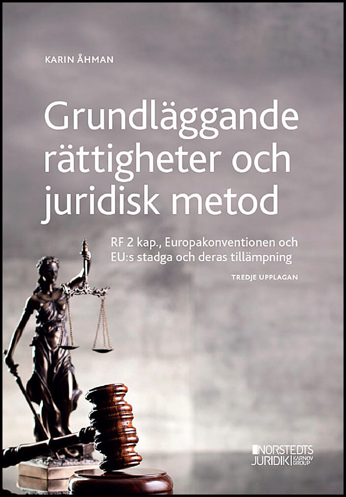 Åhman, Karin | Grundläggande rättigheter och juridisk metod : RF 2 kap, Europakonventionen och EU:s stadga och deras til...