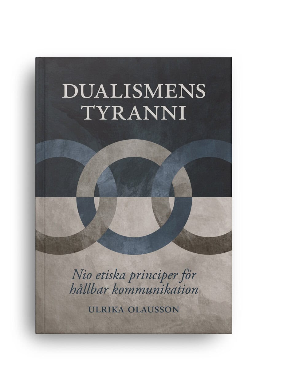 Olausson, Ulrika | Dualismens tyranni : Nio etiska principer för hållbar kommunikation