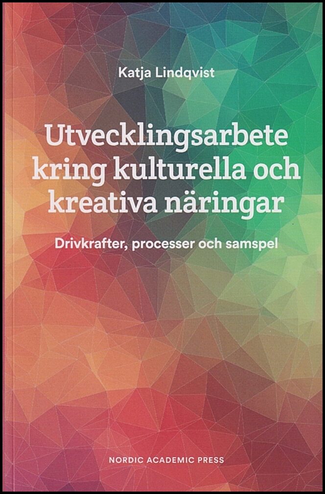 Lindqvist, Katja | Utvecklingsarbete kring kulturella och kreativa näringar : Drivkrafter, processer och samspel