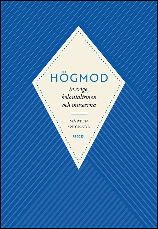 Snickare, Mårten | Högmod : Sverige, kolonialismen och museerna (RJ 2023: Dödssynderna...)