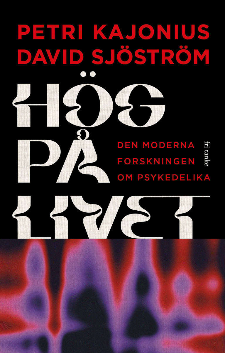 Kajonius, Petri | Sjöström, David | Hög på livet : Den moderna forskningen om psykedelika