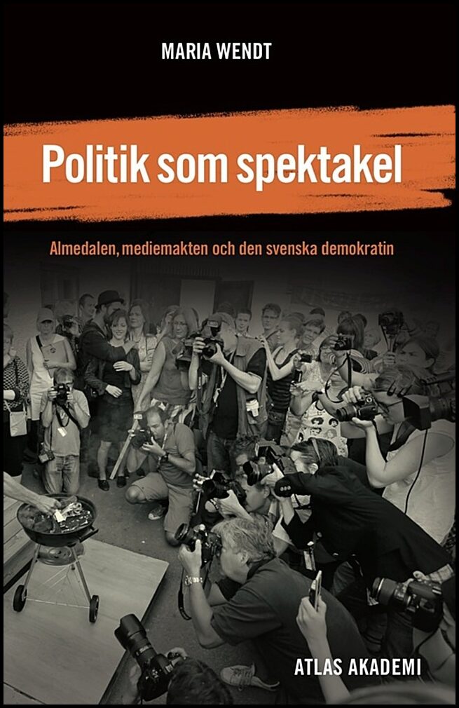 Wendt, Maria | Politik som spektakel : Almedalen, mediemakten och den svenska demokratin