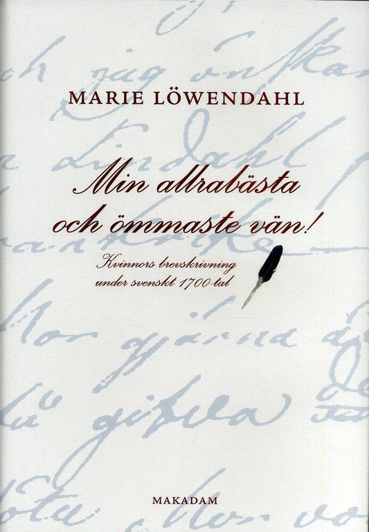 Löwendahl, Marie | Min allrabästa och ömmaste vän! : Kvinnors brevskrivning under svenskt 1700-tal