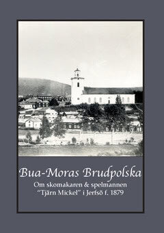 Bergman, Gunnar | Andersson, Carina | Bua-Moras Brudpolska : Om skomakaren & spelmannen  “Tjärn Mickel” i Jerfsö f. 1879