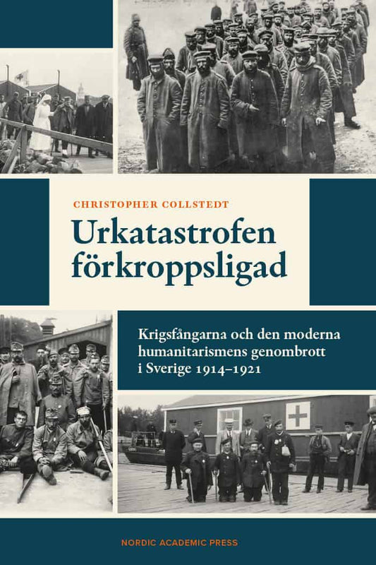 Collstedt, Christopher | Urkatastrofen förkroppsligad : Krigsfångarna och den moderna humanitarismens genombrott i Sveri...