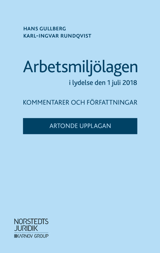 Gullberg, Hans | Rundqvist, Karl-Ingvar | Arbetsmiljölagen i lydelse den 1 juli 2018 : Kommentarer och författningar