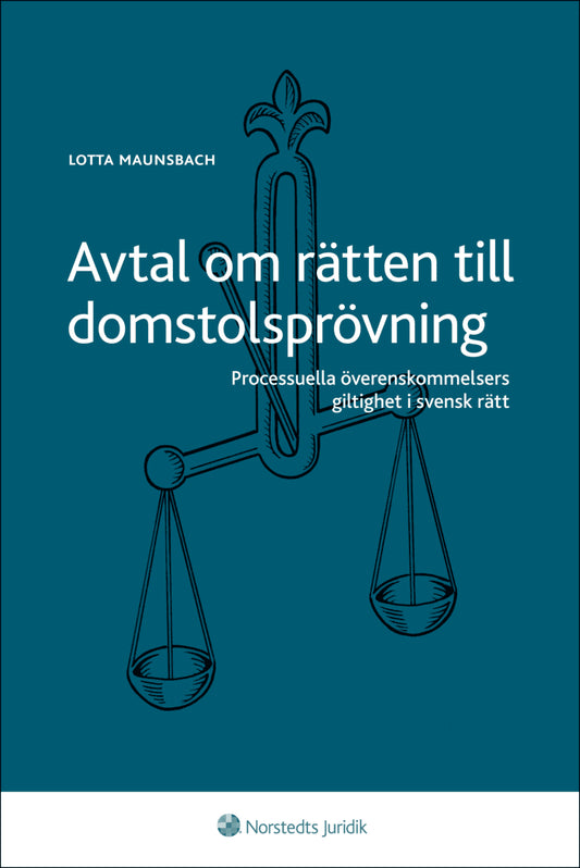 Maunsbach, Lotta | Avtal om rätten till domstolsprövning : Processuella överenskommelsers giltighet i svensk rätt