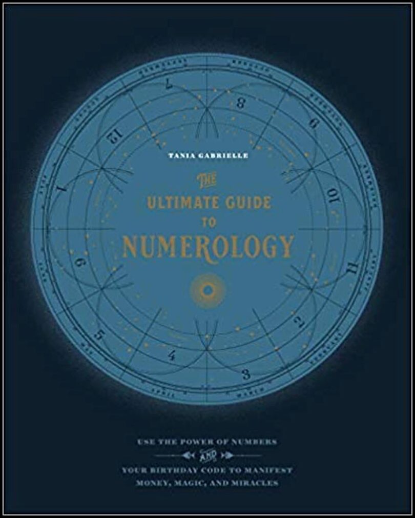 Tania, Gabrielle | The Ultimate Guide to Numerology : Use the Power of Numbers and Your Birthday Code to Manifest Money,...