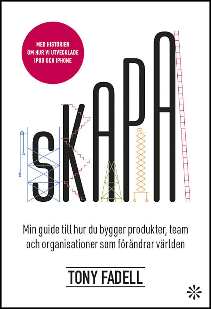 Fadell, Tony | Skapa : Min guide till hur du bygger produkter, team och organisationer