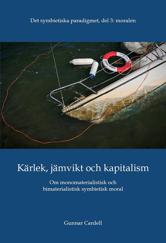 Cardell, Gunnar | Det symbietiska paradigmet. Del 3,  Moralen : Kärlek, jämvikt och kapitalism - om monomaterialistisk o...