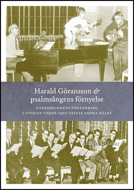 Dillmar, Anders | Harald Göransson & psalmsångens förnyelse : Kyrkomusikens förändring i Sverige