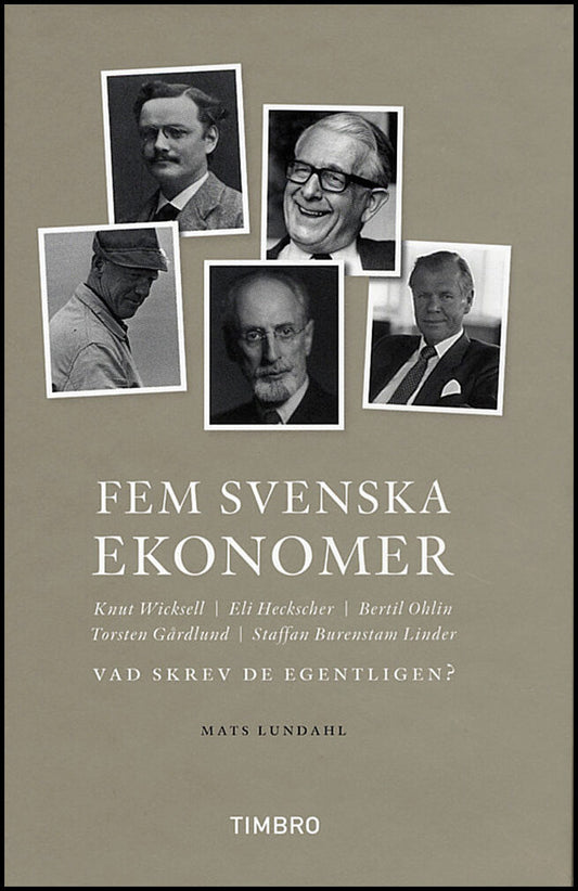 Lundahl, Mats | Fem svenska ekonomer Knut Wicksell Eli Hecksescher, Bertil Ohlin, Torsten Gårdlund Staffan Burenstam Lin...