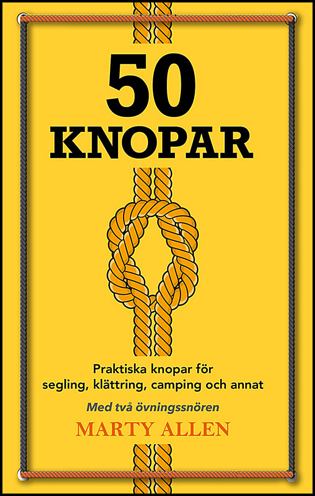 Allen, Marty | 50 Knopar : Praktiska knopar för segling, klättring, camping och annat