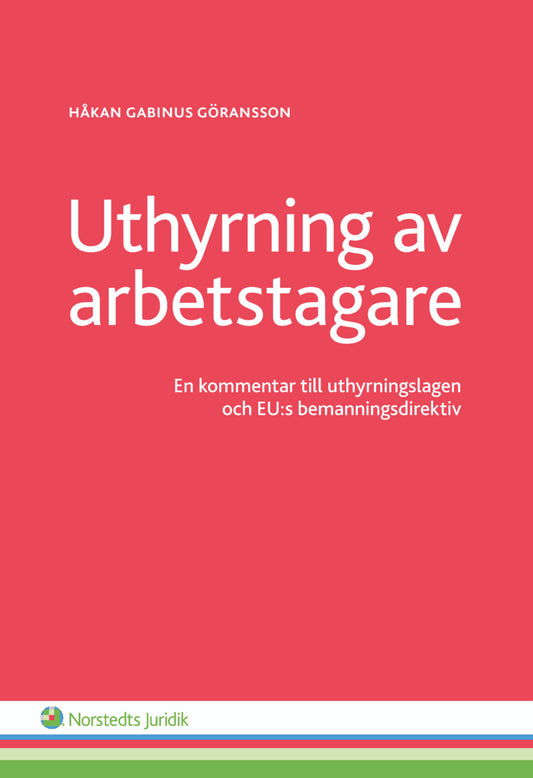 Göransson, Håkan Gabinus | Uthyrning av arbetstagare : En kommentar till uthyrningslagen och EU:s bemanningsdirektiv