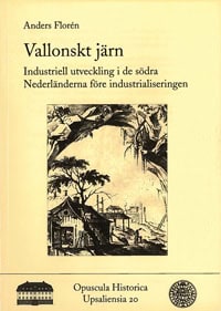 Florén, Anders | Vallonskt järn : Industriell utveckling i de södra Nederländerna före industrialiseringen / La sidérurg...