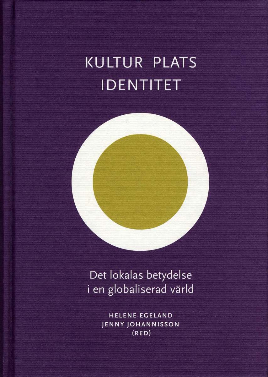 Egeland, Helene | Johannisson, Jenny [red.] | Kultur, plats, identitet : Det lokalas betydelse i en globaliserad värld