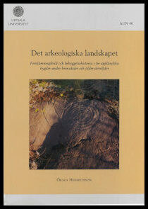 Hermodsson, Örjan | Det arkeologiska landskapet : Fornlämningsbild och bebyggelsehistoria i tre uppländska bygder under ...