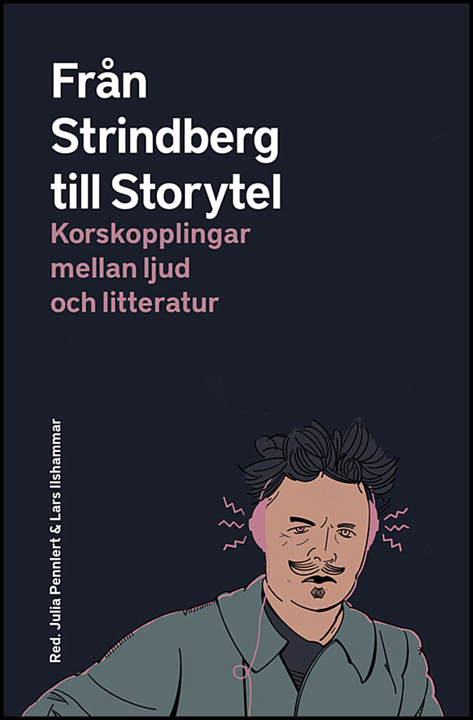 Pennlert, Julia| Ilshammar, Lars [red.] | Från Strindberg till Storytel : Korskopplingar mellan ljud och litteratur