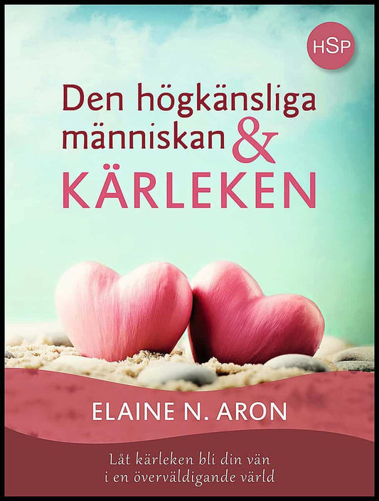Aron, Elaine N. | Den högkänsliga människan och kärleken : Låt kärleken bli din vän i en överväldigande värld