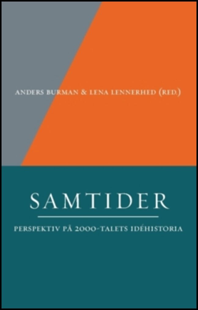 Burman, Anders| Lennerhed, Lena [red.] | Samtider : Perspektiv på 2000-talets idéhistoria