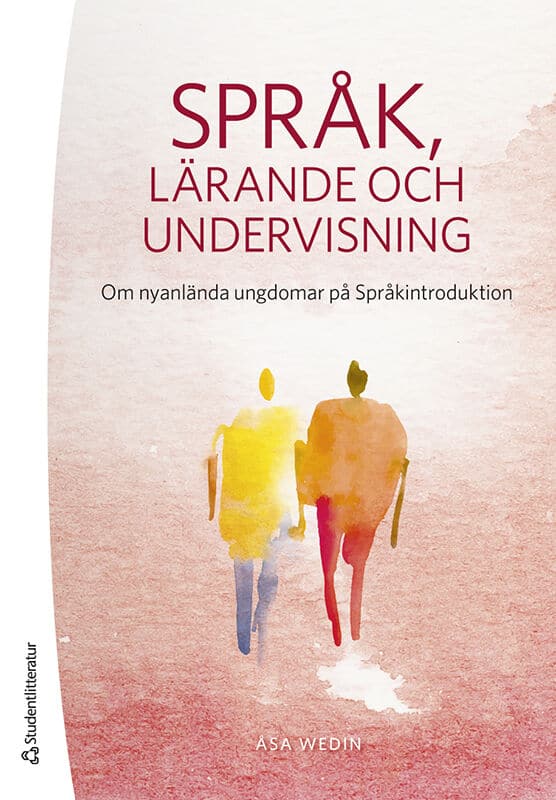 Wedin, Åsa | Cunningham, Una | Språk, lärande och undervisning : Om nyanlända ungdomar på Språkintroduktion